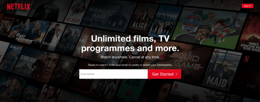 The Netflix home page. The Netflix logo is in the top left hand corner. There is a large heading stating that Netflix offers “Unlimited films, TV programmes and more.” The smaller heading underneath states “Watch anywhere. Cancel at any time.” Underneath this is a sign up form where the user can enter their email address to get started. There is a large area of empty space around these elements, which are centred in the middle of the screen.